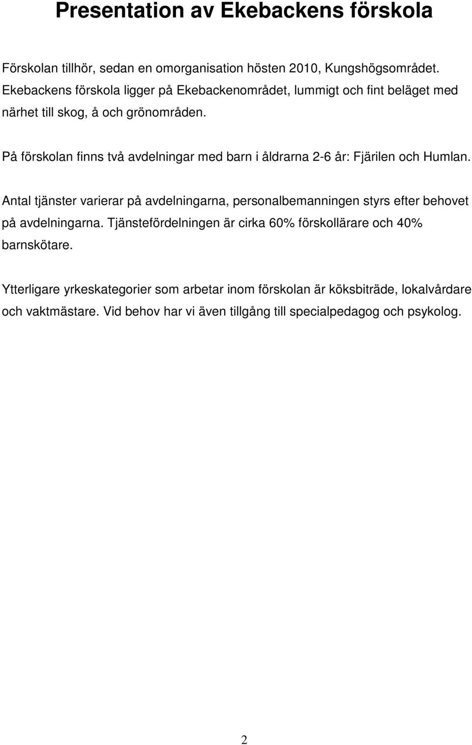 På förskolan finns två avdelningar med barn i åldrarna 2-6 år: Fjärilen och Humlan.