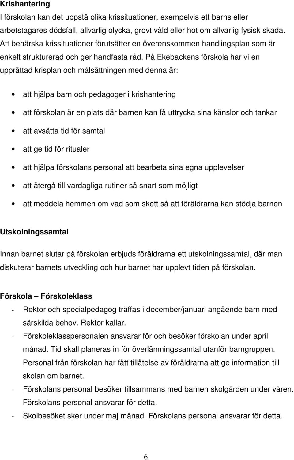 På Ekebackens förskola har vi en upprättad krisplan och målsättningen med denna är: att hjälpa barn och pedagoger i krishantering att förskolan är en plats där barnen kan få uttrycka sina känslor och