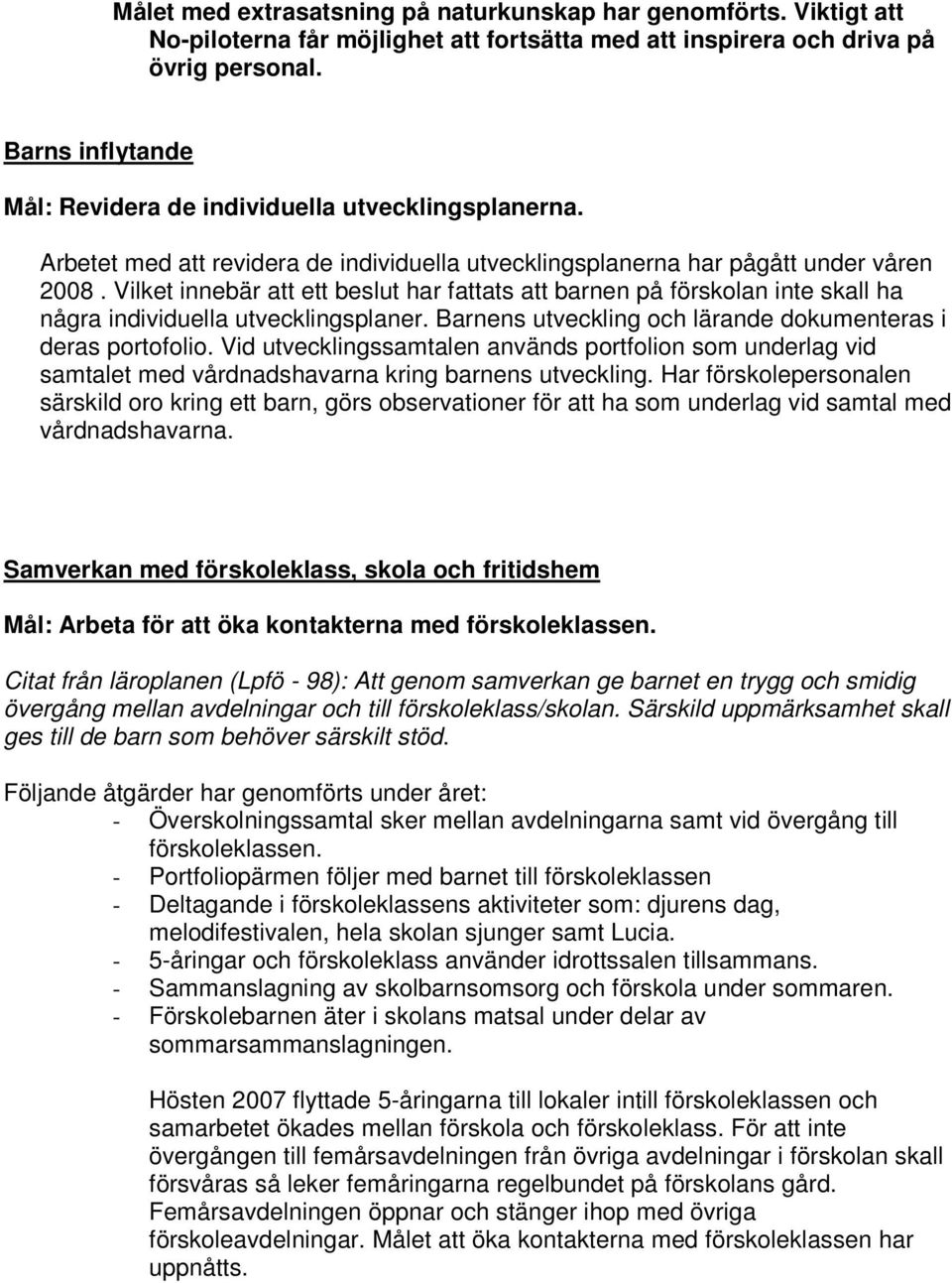 Vilket innebär att ett beslut har fattats att barnen på förskolan inte skall ha några individuella utvecklingsplaner. Barnens utveckling och lärande dokumenteras i deras portofolio.