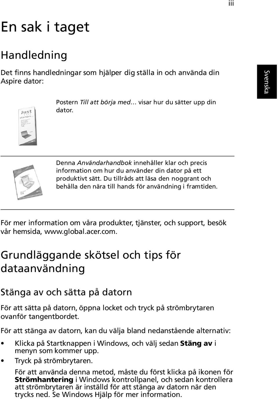 Du tillråds att läsa den noggrant och behålla den nära till hands för användning i framtiden. För mer information om våra produkter, tjänster, och support, besök vår hemsida, www.global.acer.com.