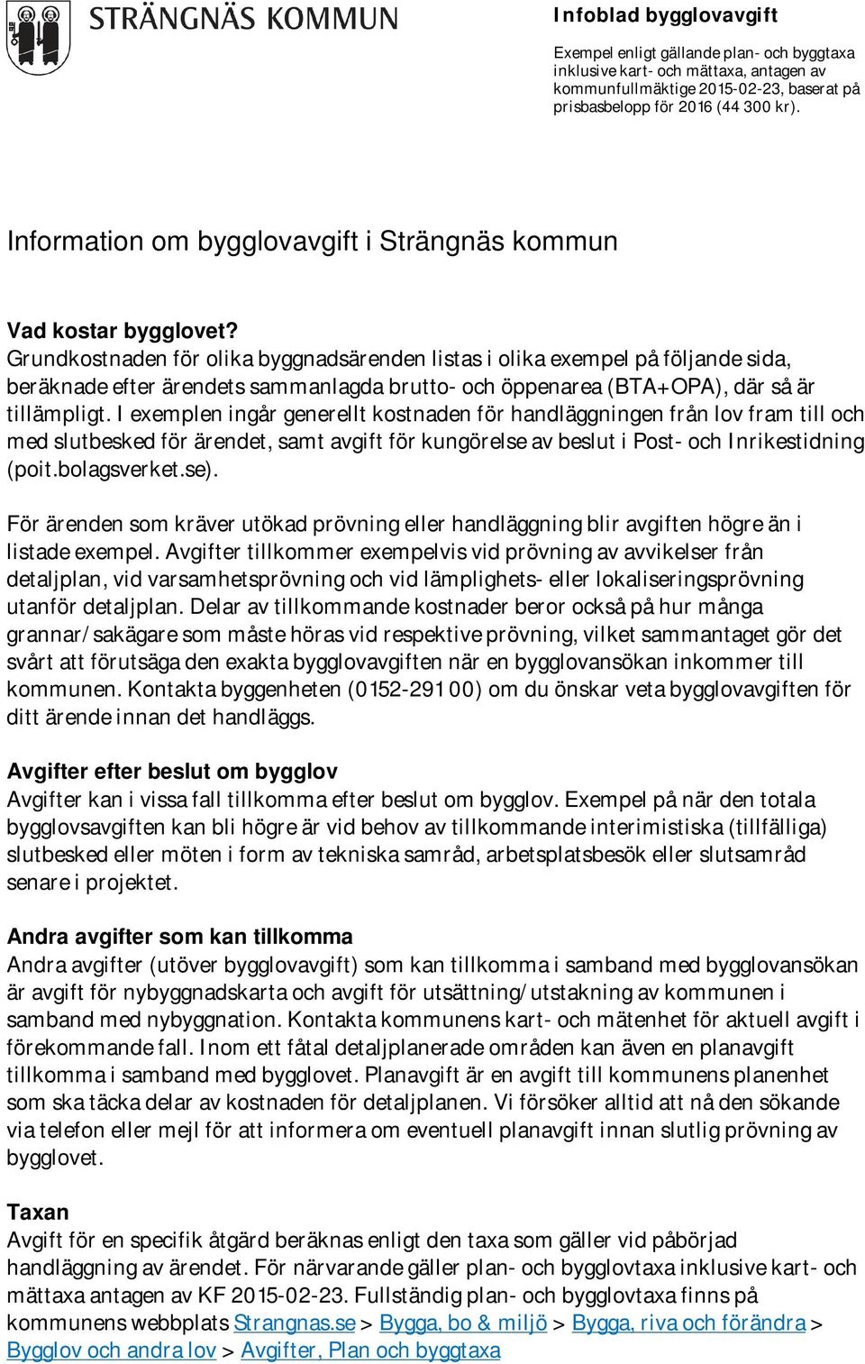 Grundkostnaden för olika byggnadsärenden listas i olika exempel på följande sida, beräknade efter ärendets sammanlagda brutto- och öppenarea (BTA+OPA), där så är tillämpligt.