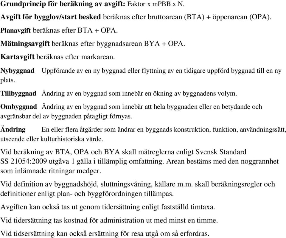 Uppförande av en ny byggnad eller flyttning av en tidigare uppförd byggnad till en ny Tillbyggnad Ändring av en byggnad som innebär en ökning av byggnadens volym.