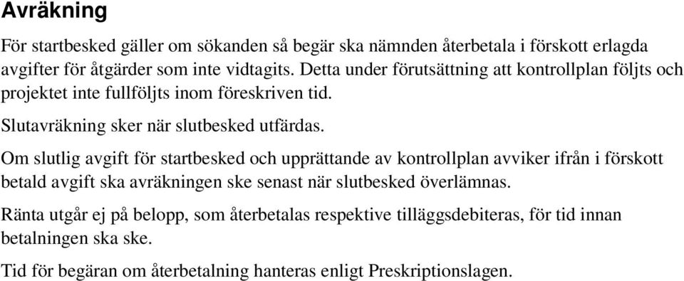 Om slutlig avgift för startbesked och upprättande av kontrollplan avviker ifrån i förskott betald avgift ska avräkningen ske senast när slutbesked