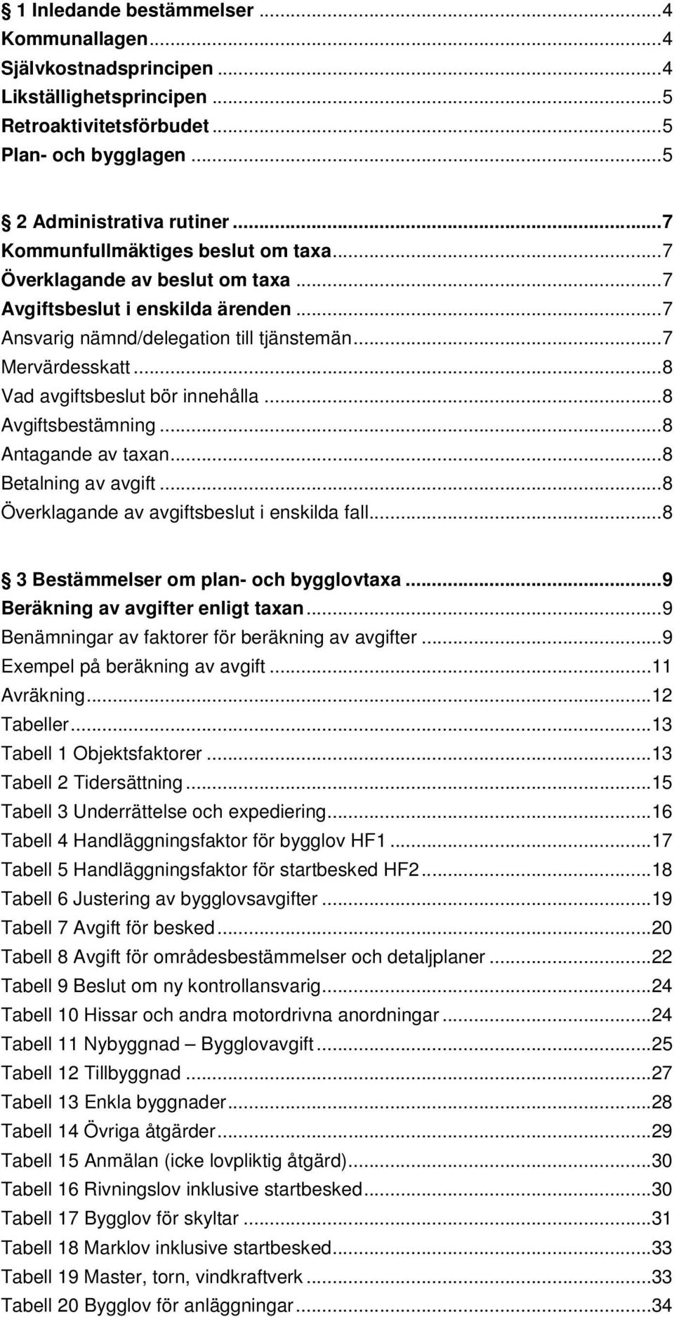 .. 8 Vad avgiftsbeslut bör innehålla... 8 Avgiftsbestämning... 8 Antagande av taxan... 8 Betalning av avgift... 8 Överklagande av avgiftsbeslut i enskilda fall.