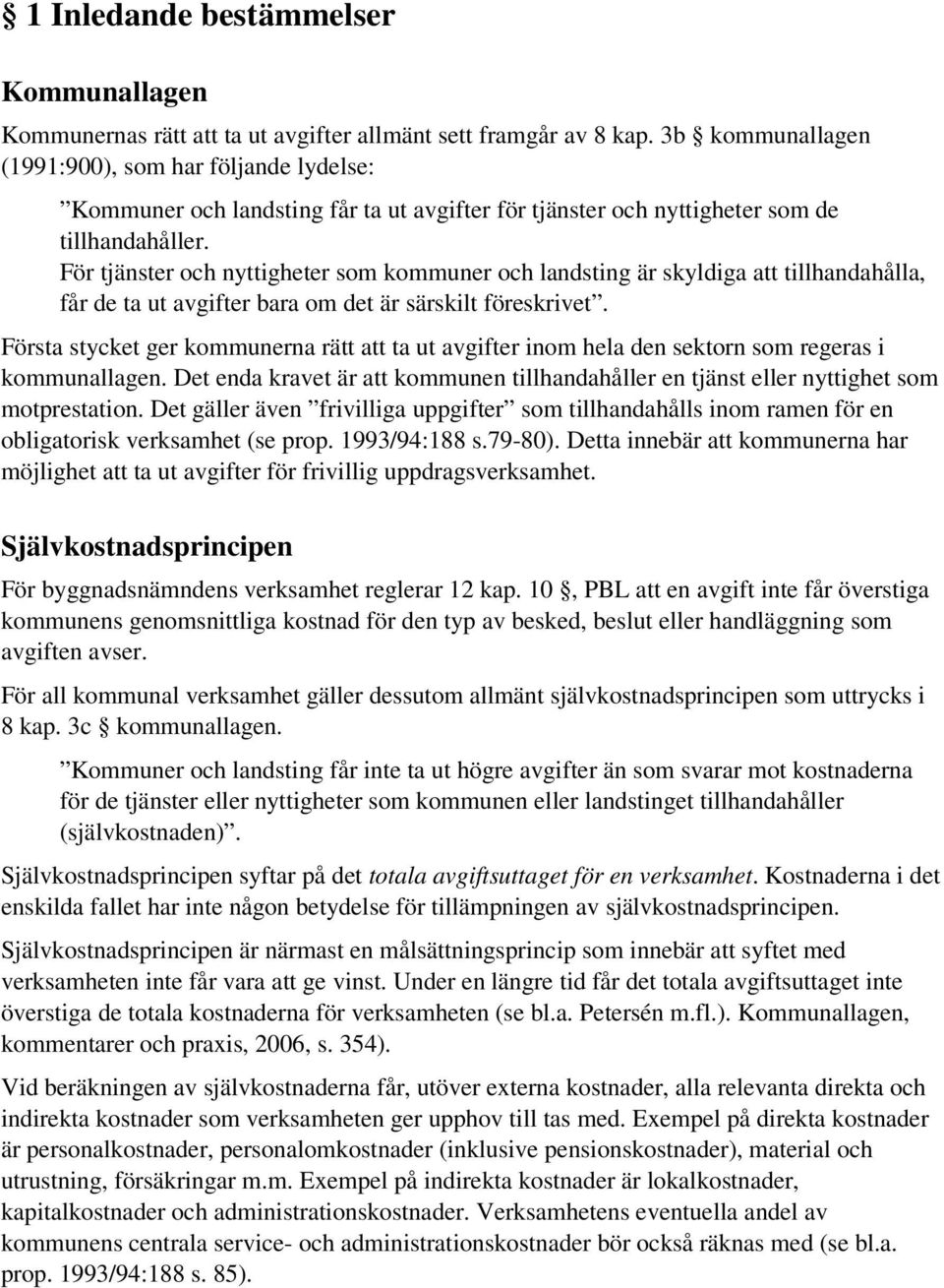För tjänster och nyttigheter som kommuner och landsting är skyldiga att tillhandahålla, får de ta ut avgifter bara om det är särskilt föreskrivet.