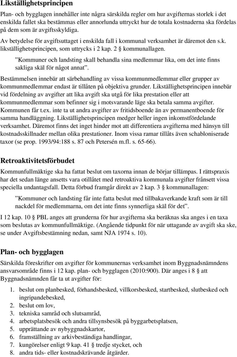 Kommuner och landsting skall behandla sina medlemmar lika, om det inte finns sakliga skäl för något annat.