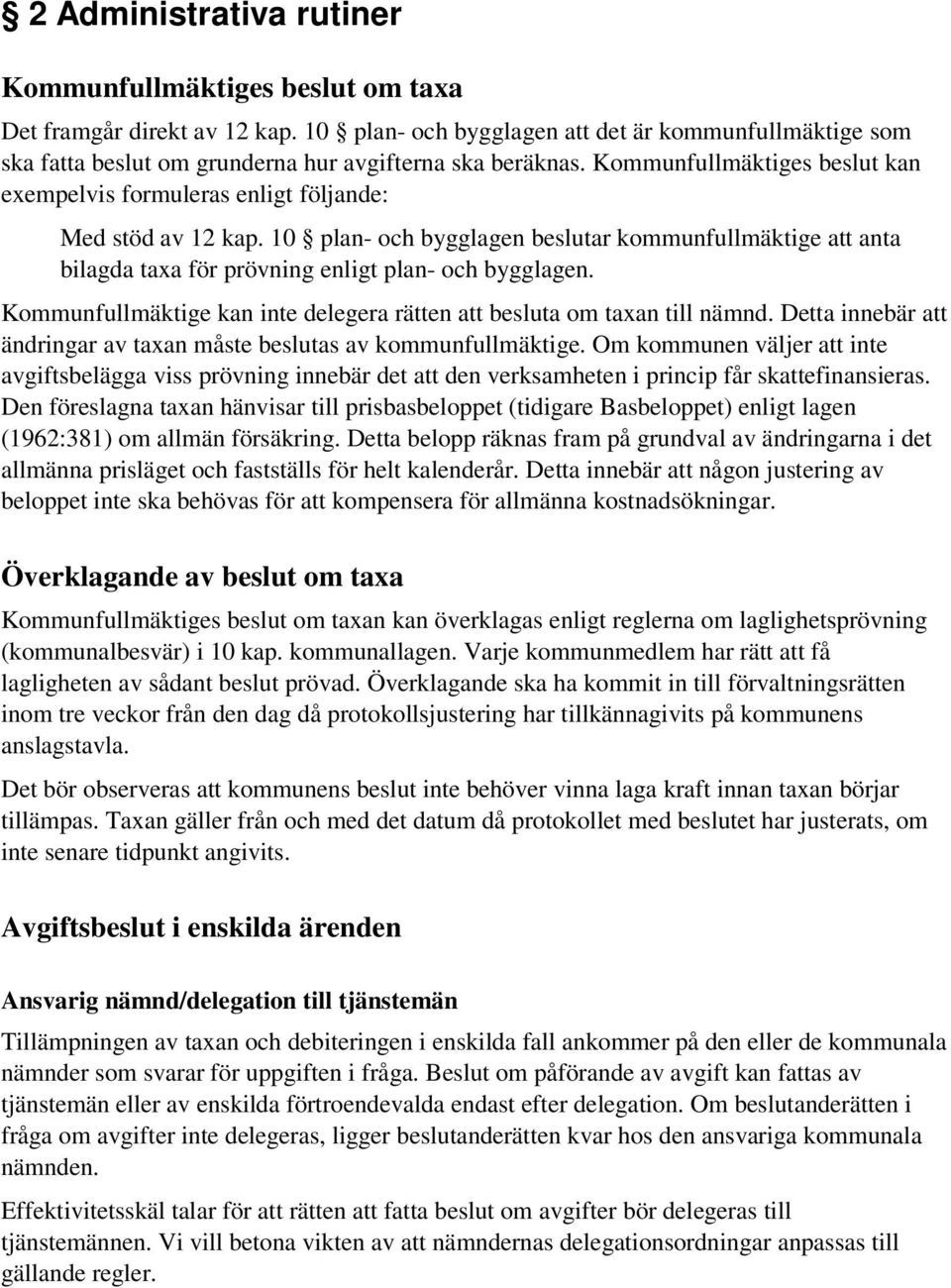 Kommunfullmäktiges beslut kan exempelvis formuleras enligt följande: Med stöd av 12 kap.