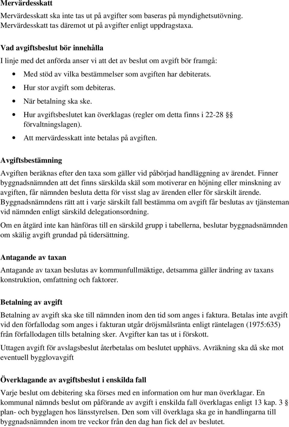 När betalning ska ske. Hur avgiftsbeslutet kan överklagas (regler om detta finns i 22-28 förvaltningslagen). Att mervärdesskatt inte betalas på avgiften.