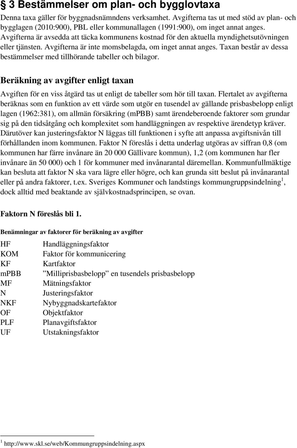 Avgifterna är avsedda att täcka kommunens kostnad för den aktuella myndighetsutövningen eller tjänsten. Avgifterna är inte momsbelagda, om inget annat anges.