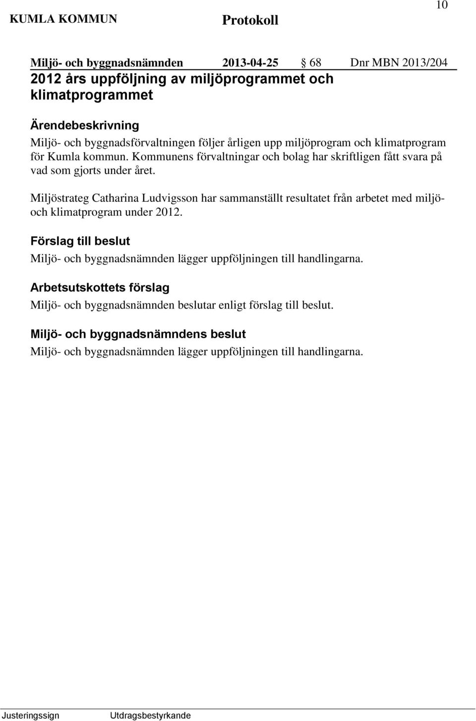 Kommunens förvaltningar och bolag har skriftligen fått svara på vad som gjorts under året.