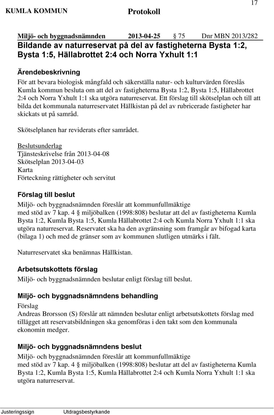 Ett förslag till skötselplan och till att bilda det kommunala naturreservatet Hällkistan på del av rubricerade fastigheter har skickats ut på samråd. Skötselplanen har reviderats efter samrådet.