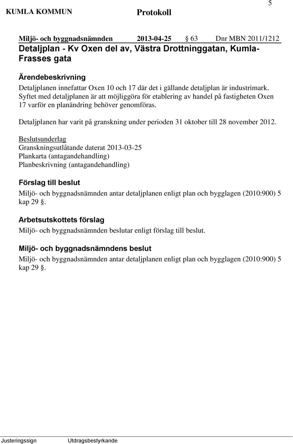 Detaljplanen har varit på granskning under perioden 31 oktober till 28 november 2012.