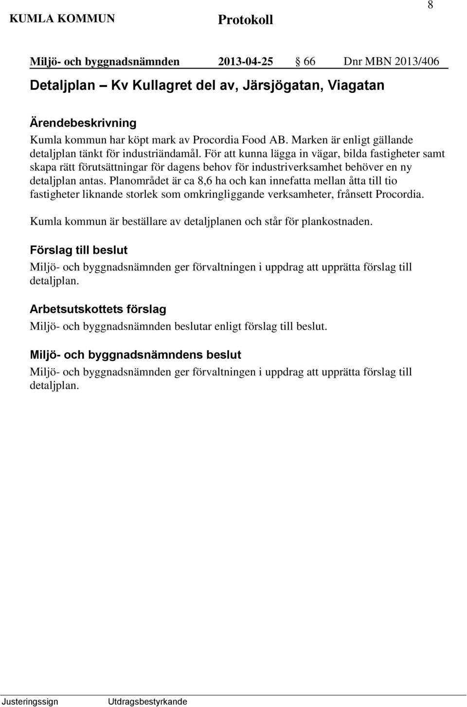För att kunna lägga in vägar, bilda fastigheter samt skapa rätt förutsättningar för dagens behov för industriverksamhet behöver en ny detaljplan antas.