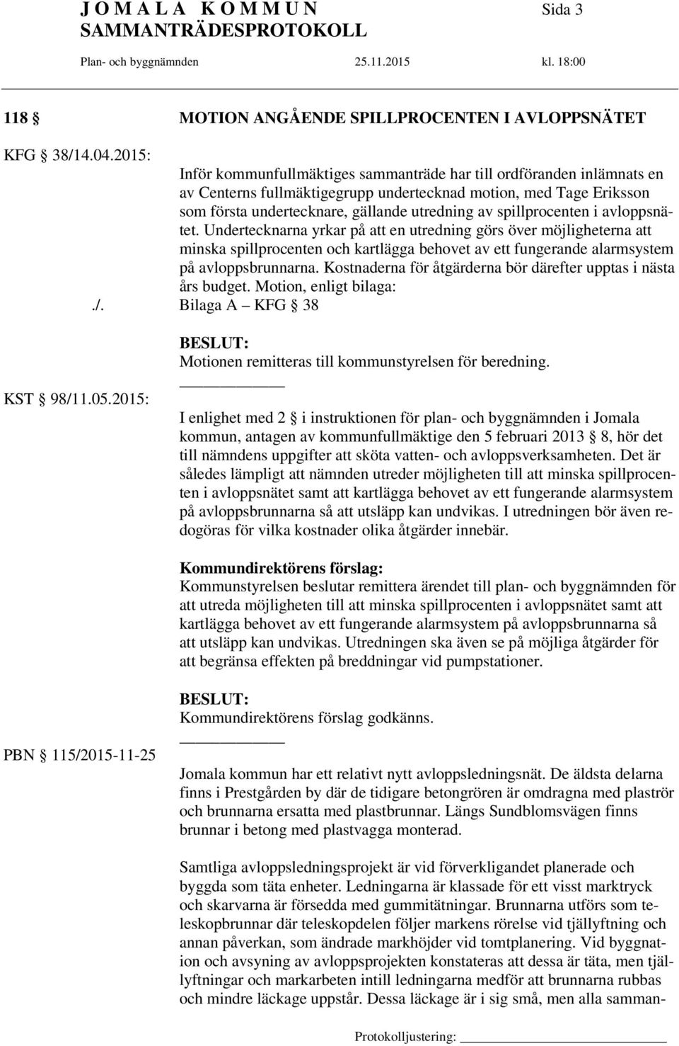 spillprocenten i avloppsnätet. Undertecknarna yrkar på att en utredning görs över möjligheterna att minska spillprocenten och kartlägga behovet av ett fungerande alarmsystem på avloppsbrunnarna.