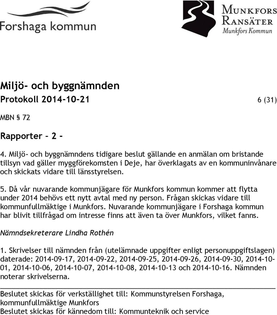 Då vår nuvarande kommunjägare för Munkfors kommun kommer att flytta under 2014 behövs ett nytt avtal med ny person. Frågan skickas vidare till kommunfullmäktige i Munkfors.