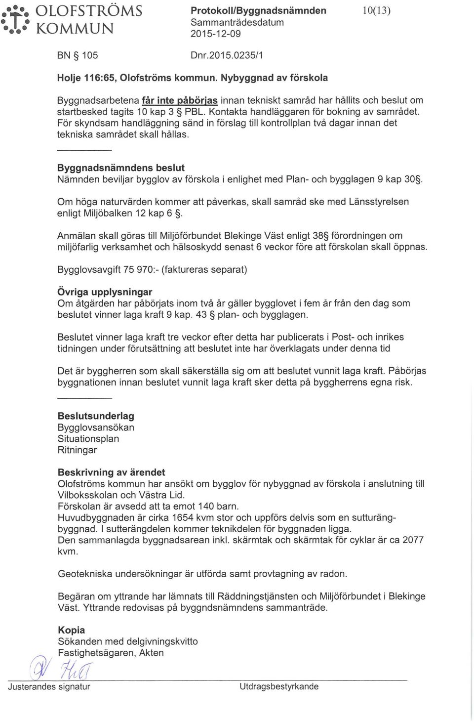 För skyndsam handläggning sänd in förslag till kontrollplan två dagar innan det tekniska samrådet skall hållas.