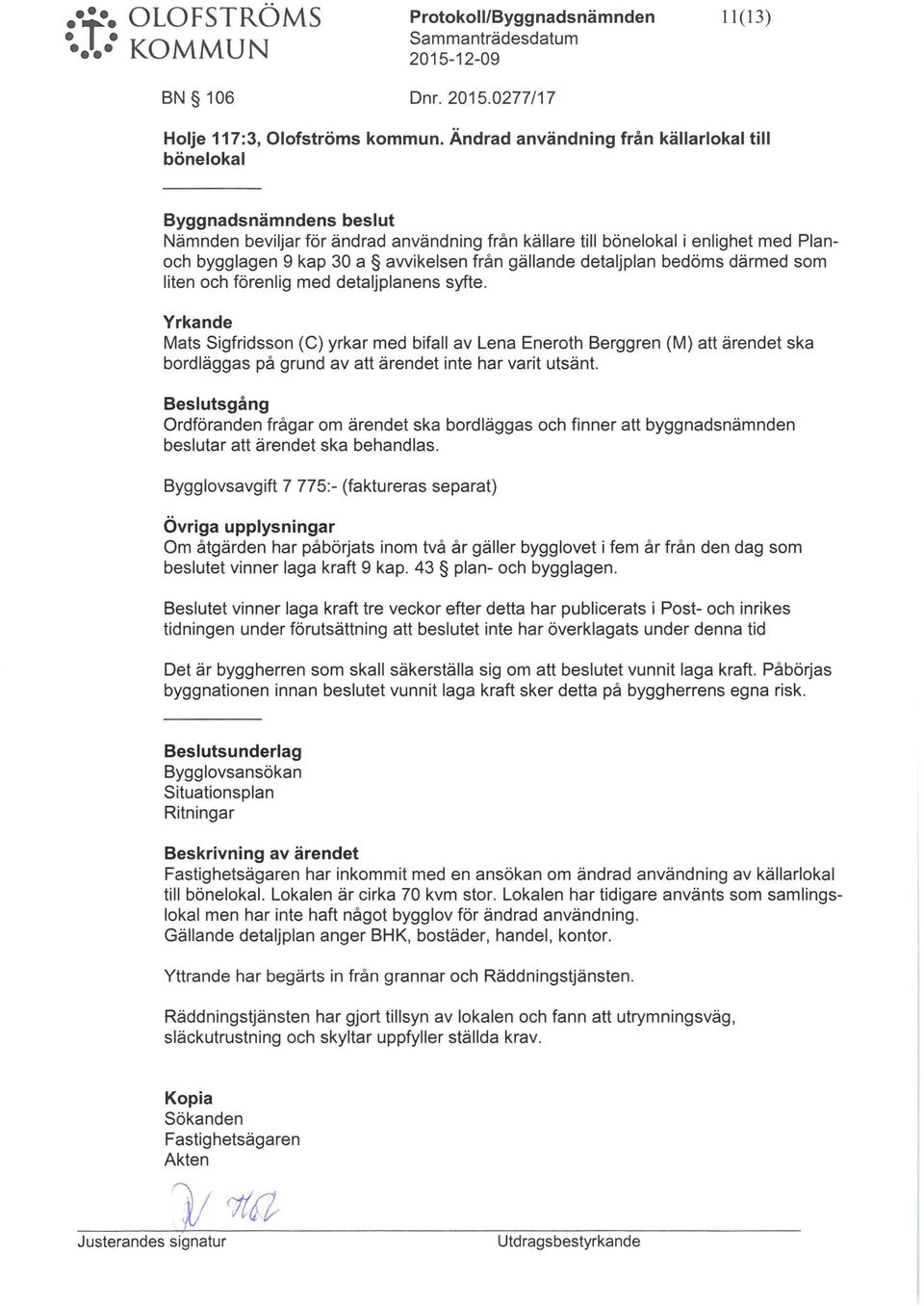 gällande detaljplan bedöms därmed som liten och förenlig med detaljplanens syfte.