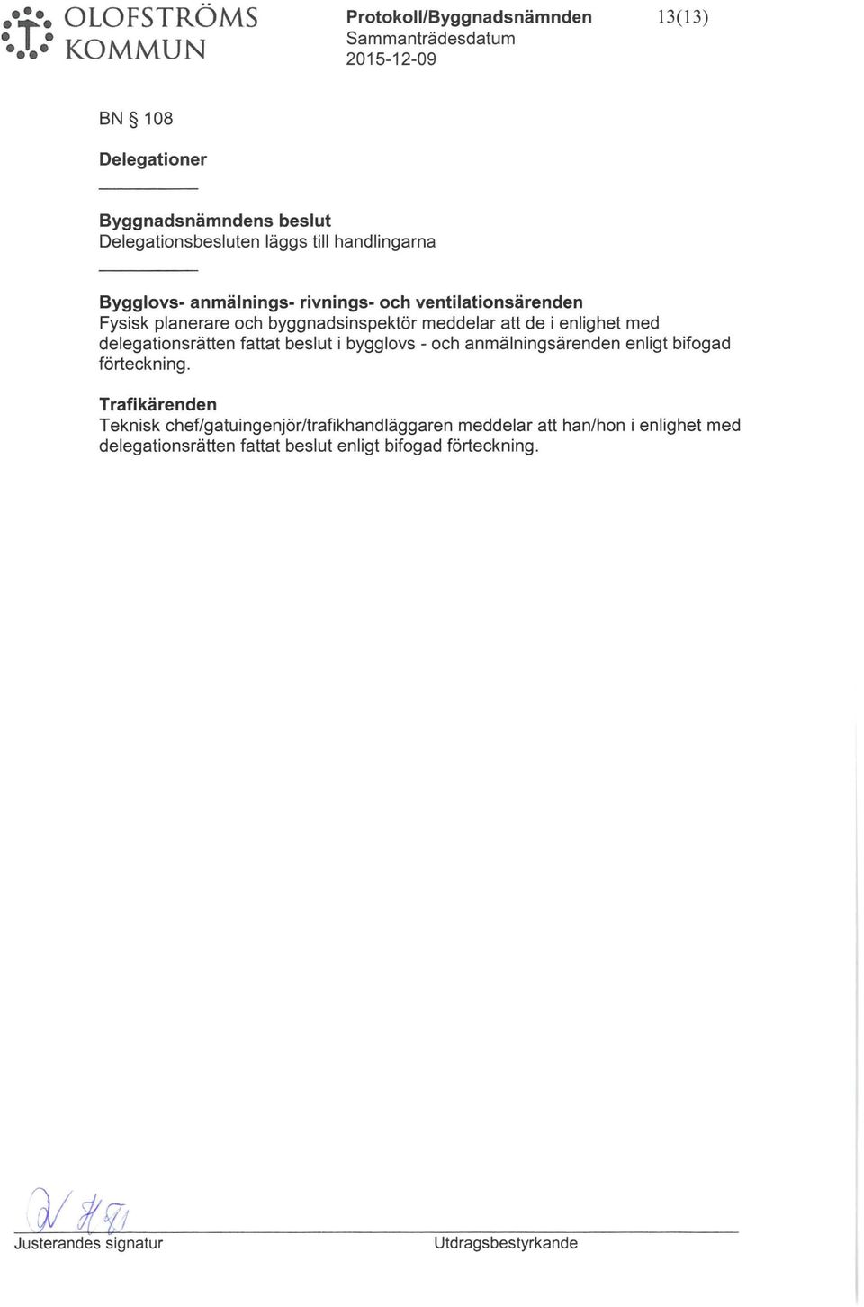 meddelar att de i enlighet med delegationsrätten fattat beslt i bygglovs - och anmälningsärenden enligt bifogad förteckning.