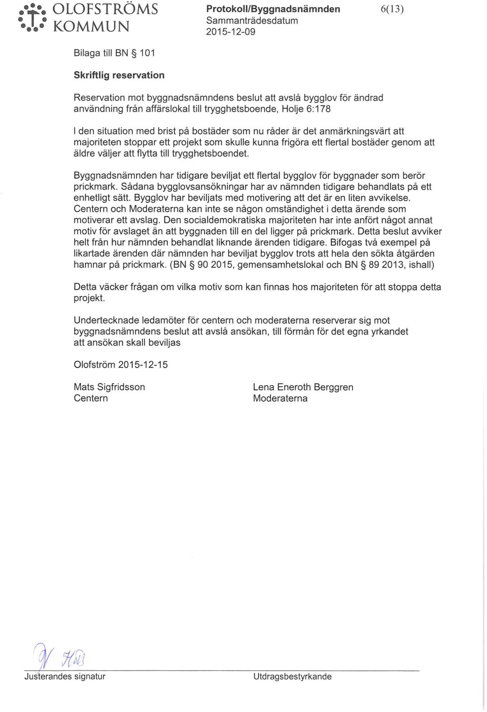 flertal bostäder genom att äldre väljer att flytta till trygghetsboendet Byggnadsnämnden har tidigare beviljat ett flertal bygglov för byggnader som berör prickmark.