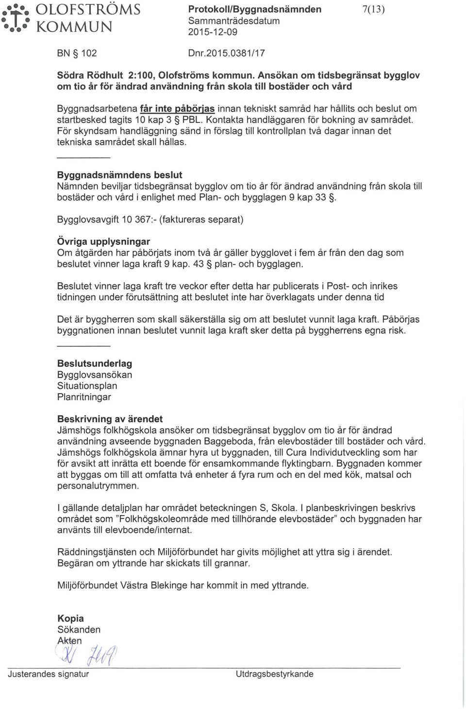 1 O kap 3 P BL. Kontakta handläggaren för bokning av samrådet. För skyndsam handläggning sänd in förslag till kontrollplan två dagar innan det tekniska samrådet skall hållas.
