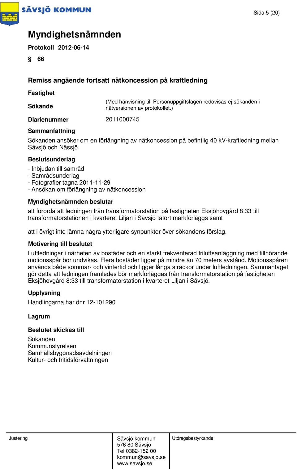 - Inbjudan till samråd - Samrådsunderlag - Fotografier tagna 2011-11-29 - Ansökan om förlängning av nätkoncession beslutar att förorda att ledningen från transformatorstation på fastigheten