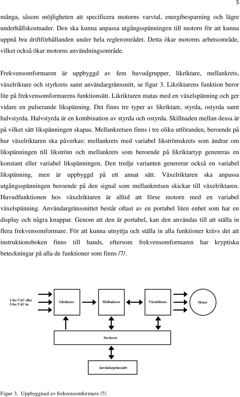 Frekvensomformaren är uppbyggd av fem huvudgrupper, likriktare, mellankrets, växelriktare och styrkrets samt användargränssnitt, se figur 3.