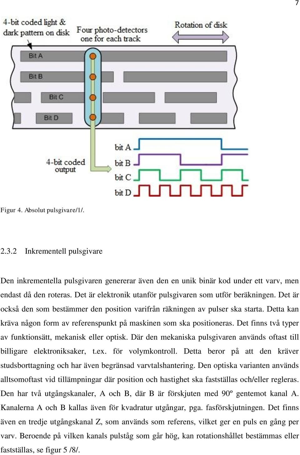 Detta kan kräva någon form av referenspunkt på maskinen som ska positioneras. Det finns två typer av funktionsätt, mekanisk eller optisk.