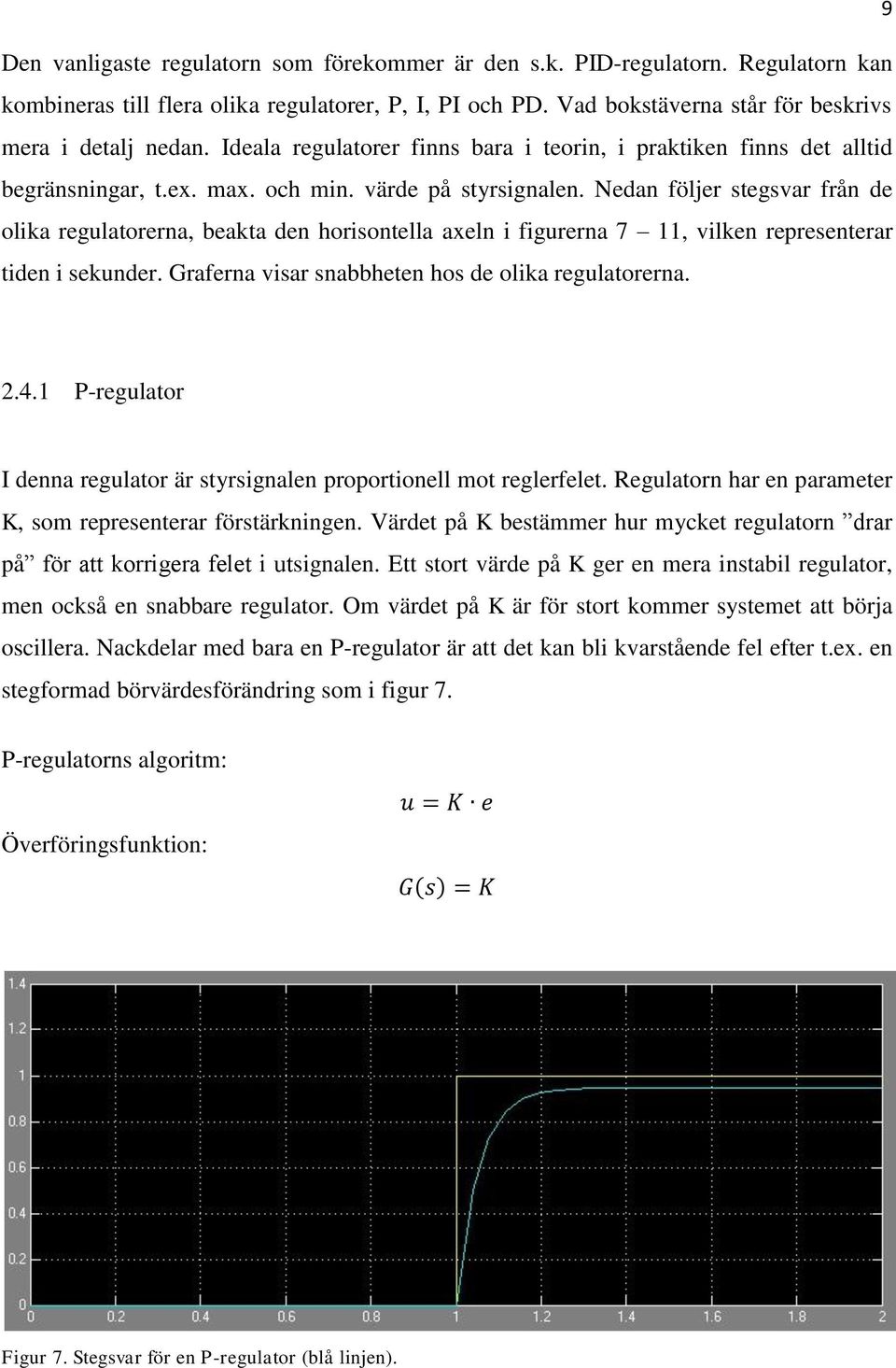 Nedan följer stegsvar från de olika regulatorerna, beakta den horisontella axeln i figurerna 7 11, vilken representerar tiden i sekunder. Graferna visar snabbheten hos de olika regulatorerna. 2.4.