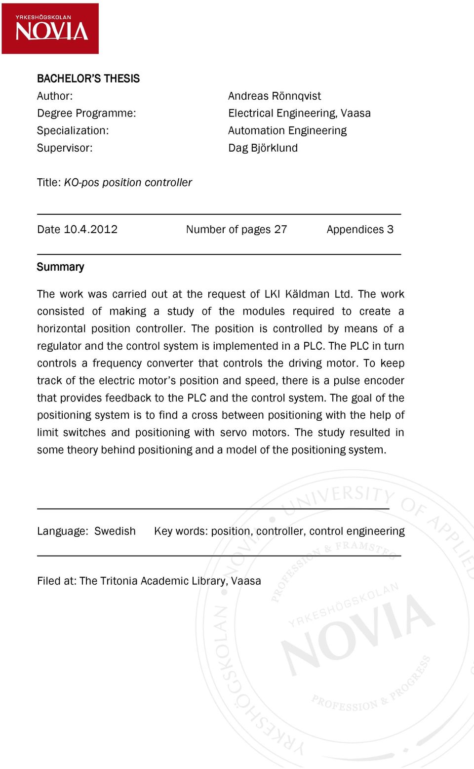 The work consisted of making a study of the modules required to create a horizontal position controller.