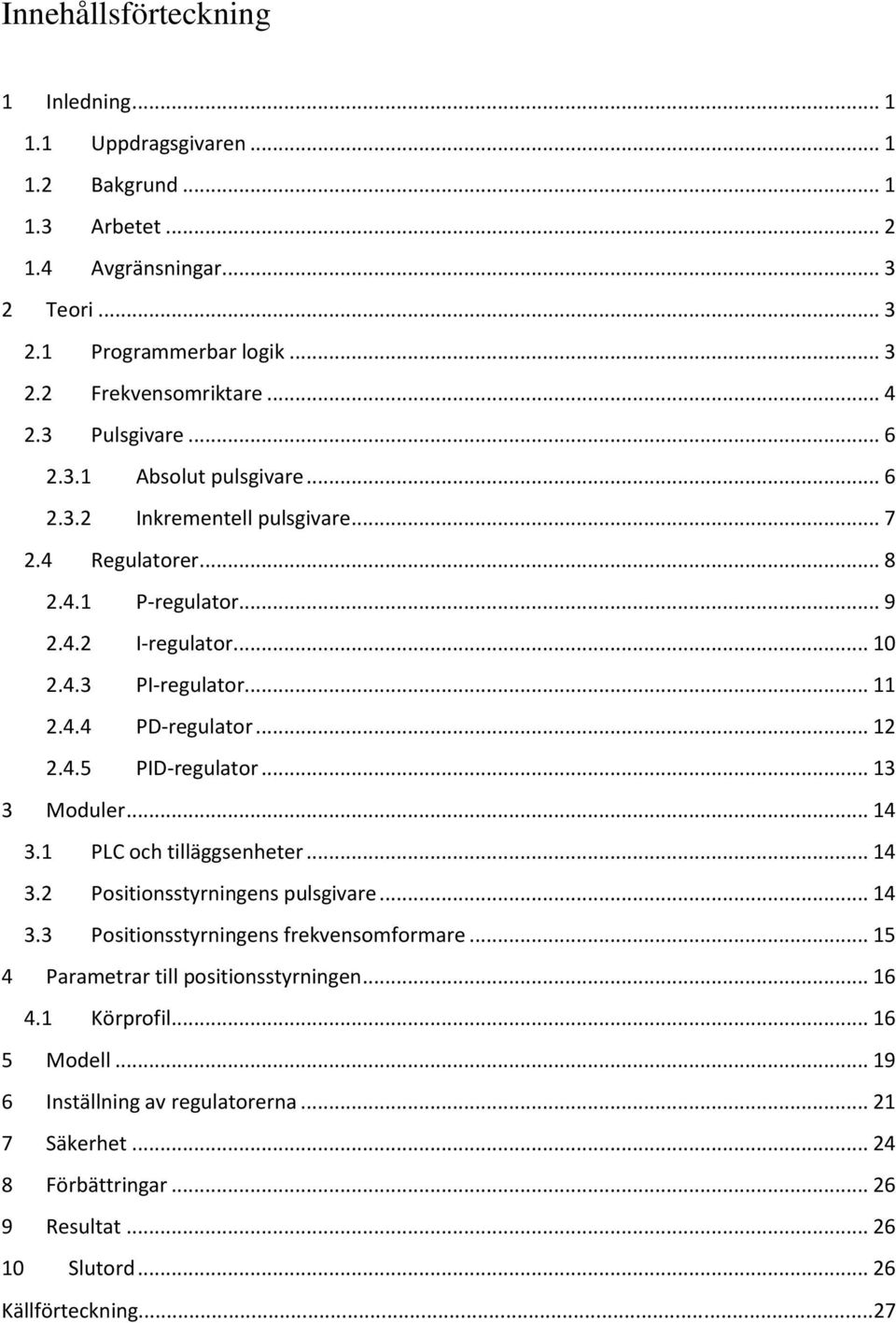 .. 12 2.4.5 PID-regulator... 13 3 Moduler... 14 3.1 PLC och tilläggsenheter... 14 3.2 Positionsstyrningens pulsgivare... 14 3.3 Positionsstyrningens frekvensomformare.