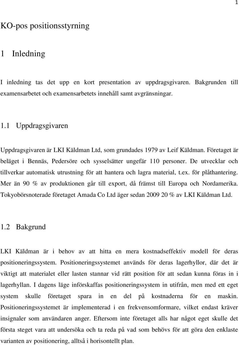 Mer än 90 % av produktionen går till export, då främst till Europa och Nordamerika. Tokyobörsnoterade företaget Amada Co Ltd äger sedan 2009 20 % av LKI Käldman Ltd. 1.