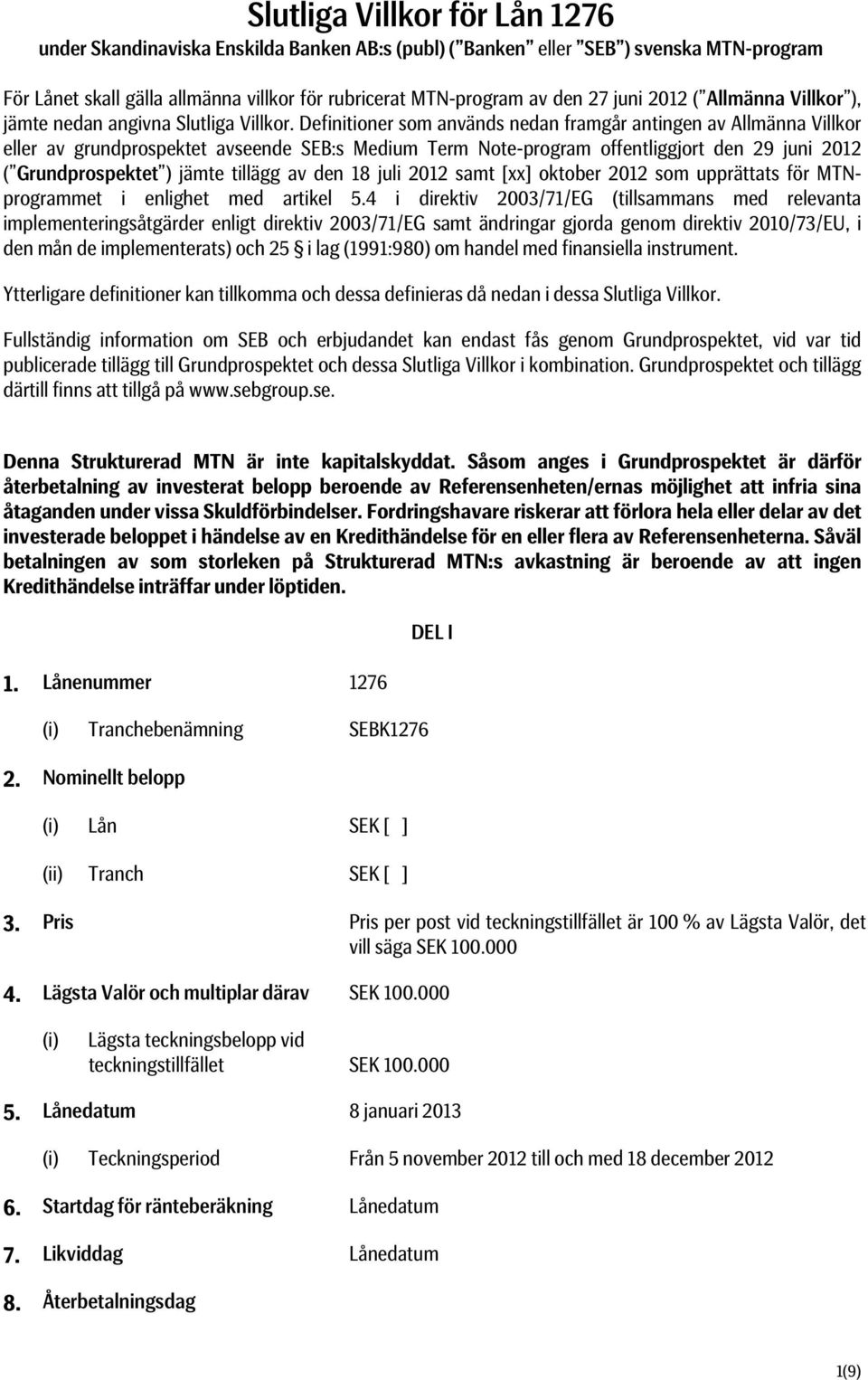 Definitioner som används nedan framgår antingen av Allmänna Villkor eller av grundprospektet avseende SEB:s Medium Term Note-program offentliggjort den 29 juni 2012 ( Grundprospektet ) jämte tillägg