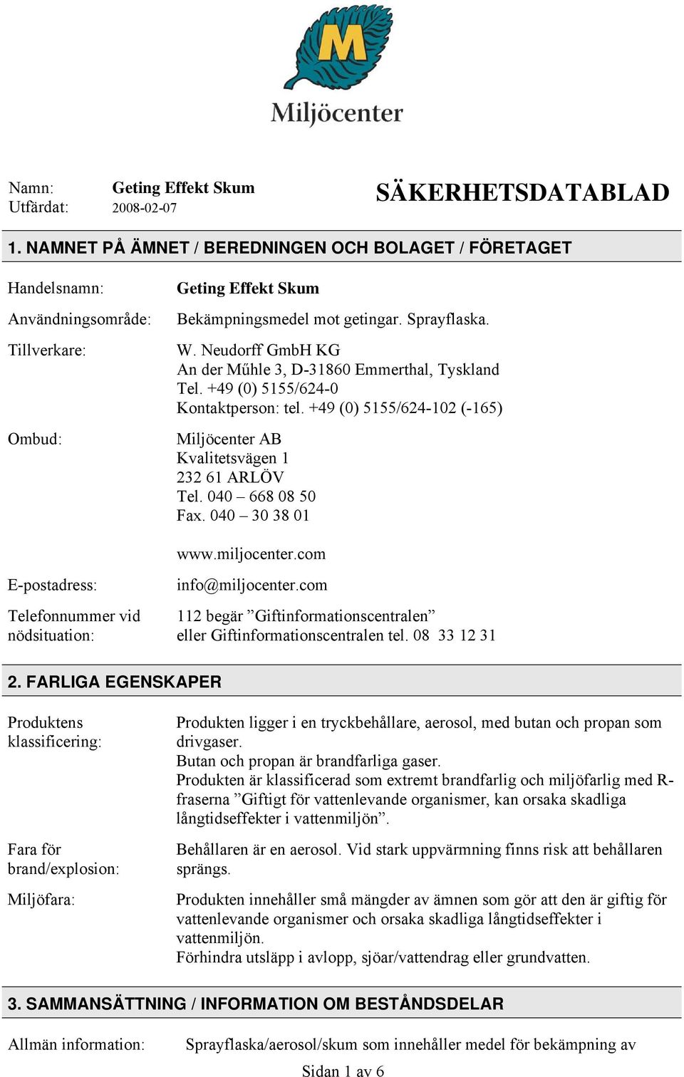 040 668 08 50 Fax. 040 30 38 01 www.miljocenter.com E-postadress: Telefonnummer vid nödsituation: info@miljocenter.com 112 begär Giftinformationscentralen eller Giftinformationscentralen tel.