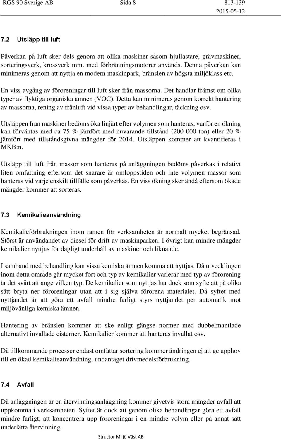 Det handlar främst om olika typer av flyktiga organiska ämnen (VOC). Detta kan minimeras genom korrekt hantering av massorna, rening av frånluft vid vissa typer av behandlingar, täckning osv.