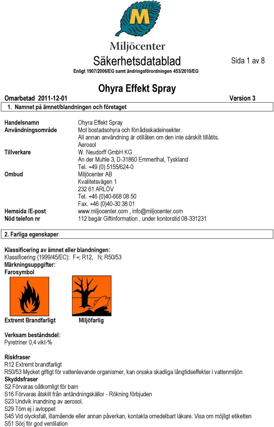 Aerosol Tillverkare W. Neudorff GmbH KG An der Muhle 3, D31860 Emmerthal, Tyskland Tel. +49 (0) 5155/6240 Ombud Miljöcenter AB Kvalitetsvägen 1 232 61 ARLÖV Tel. +46 (0)40668 08 50 Fax.