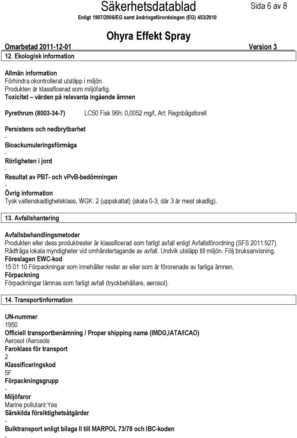 PBT och vpvbbedömningen Övrig information Tysk vattenskadlighetsklass, WGK: 2 (uppskattat) (skala 03, där 3 är mest skadlig). 13.