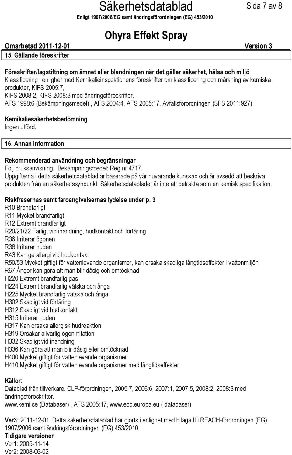 och märkning av kemiska produkter, KIFS 2005:7, KIFS 2008:2, KIFS 2008:3 med ändringsföreskrifter.