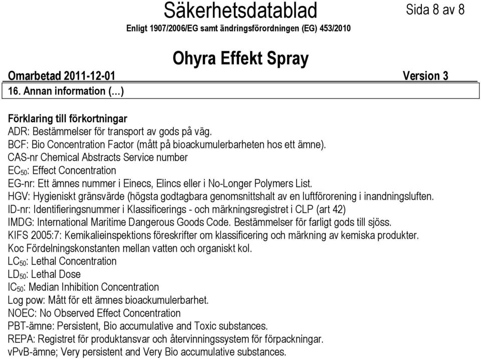 CASnr Chemical Abstracts Service number EC 50: Effect Concentration EGnr: Ett ämnes nummer i Einecs, Elincs eller i NoLonger Polymers List.