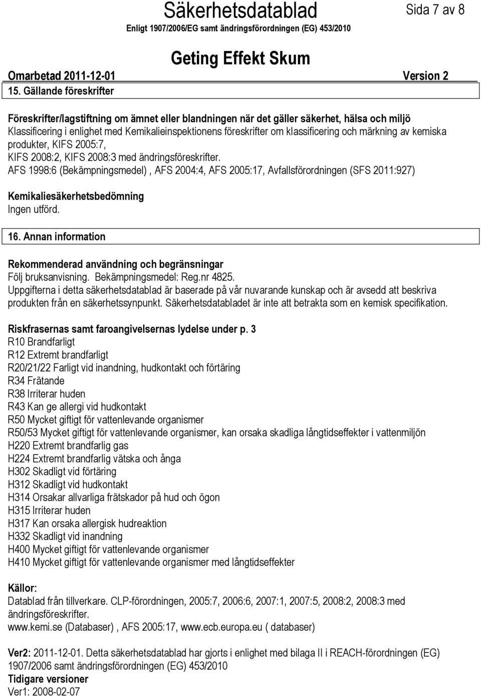 och märkning av kemiska produkter, KIFS 2005:7, KIFS 2008:2, KIFS 2008:3 med ändringsföreskrifter.