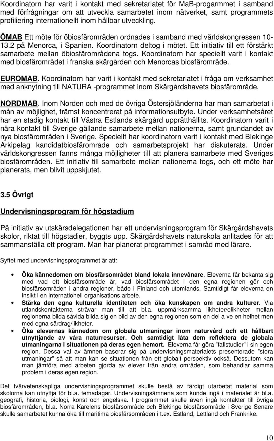 Ett initiativ till ett förstärkt samarbete mellan öbiosfärområdena togs. Koordinatorn har speciellt varit i kontakt med biosfärområdet i franska skärgården och Menorcas biosfärområde. EUROMAB.