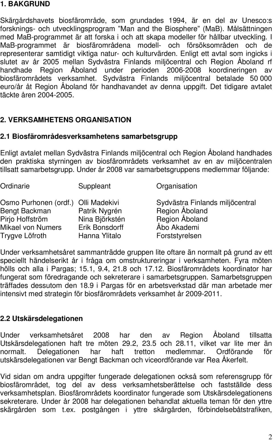 I MaB-programmet är biosfärområdena modell- och försöksområden och de representerar samtidigt viktiga natur- och kulturvärden.