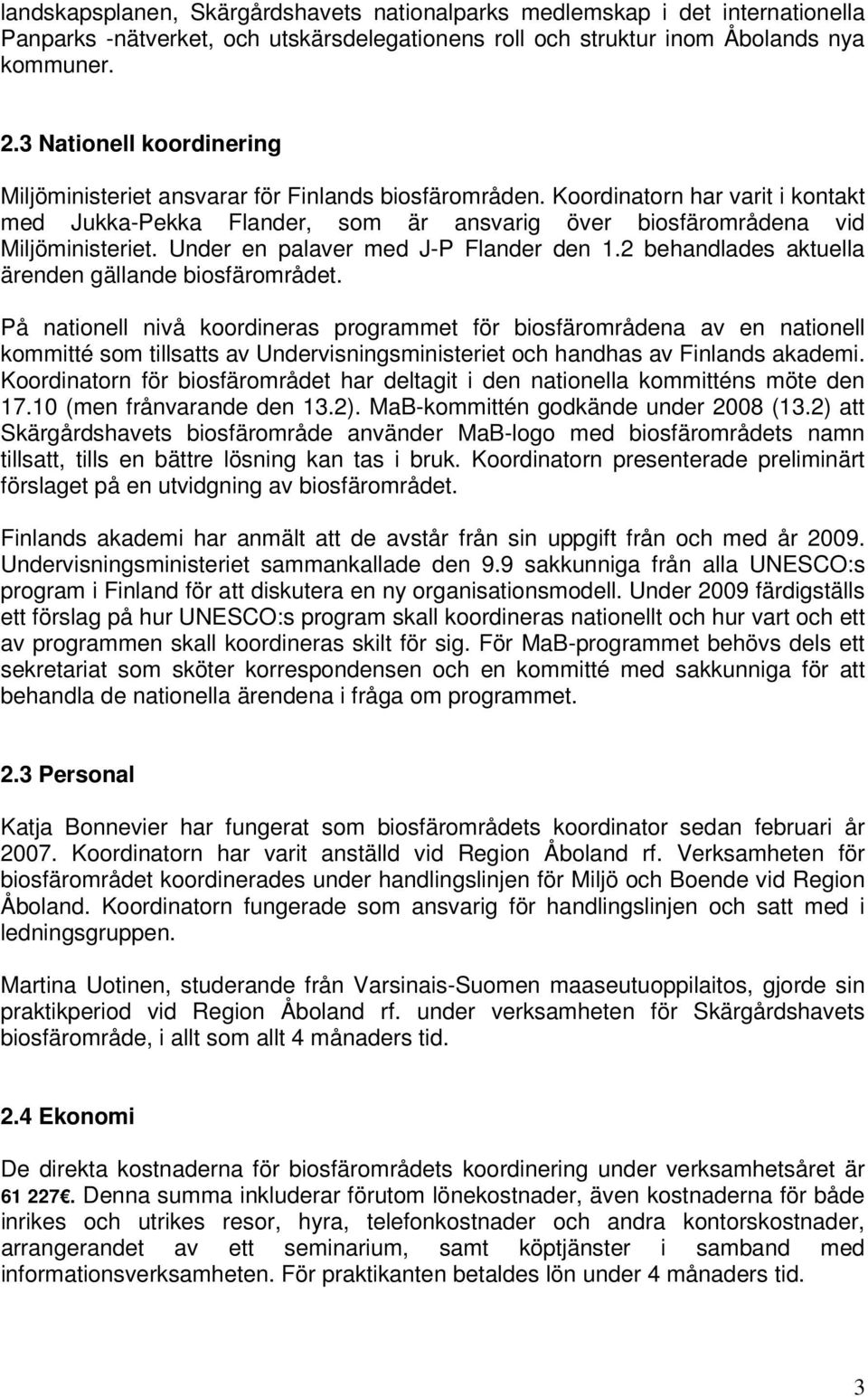 Under en palaver med J-P Flander den 1.2 behandlades aktuella ärenden gällande biosfärområdet.