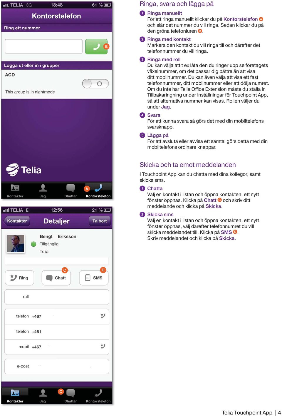 3 Ringa med roll Du kan välja att t ex låta den du ringer upp se företagets växelnummer, om det passar dig bättre än att visa ditt mobilnummer.