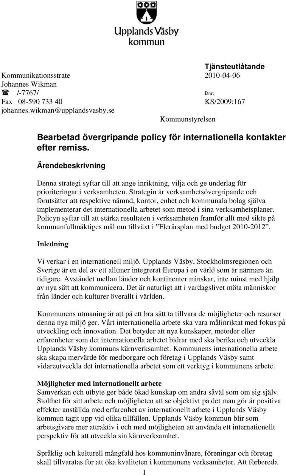 Ärendebeskrivning Denna strategi syftar till att ange inriktning, vilja och ge underlag för prioriteringar i verksamheten.