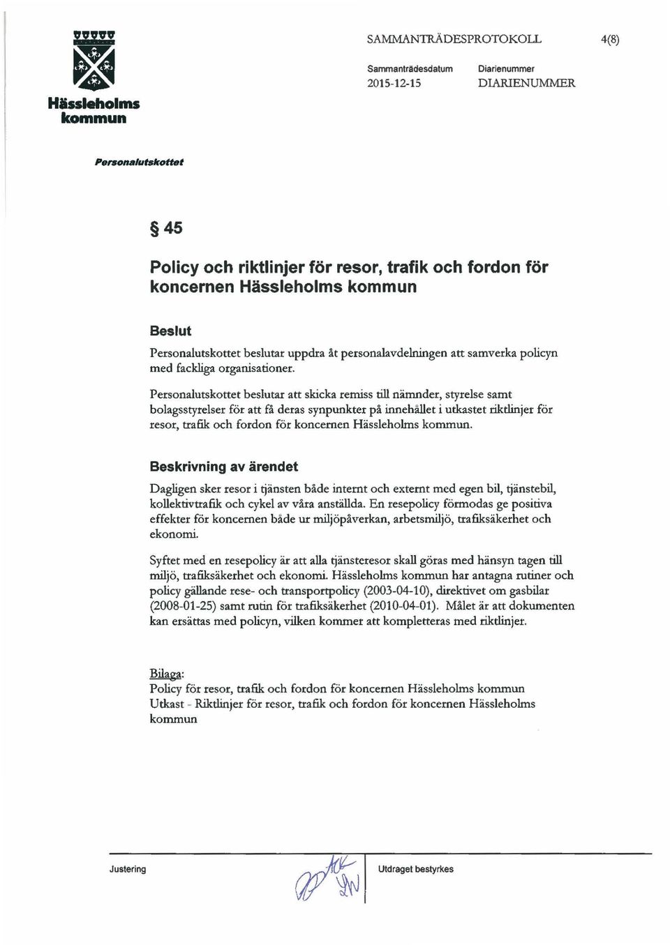 Persnalutskttet beslutar att skicka remiss till nämnder, styrelse samt blagsstyrelser för att få deras synpunkter på innehållet i utkastet riktlinjer för resr, trafik ch frdn för kncernen Hässlehlms