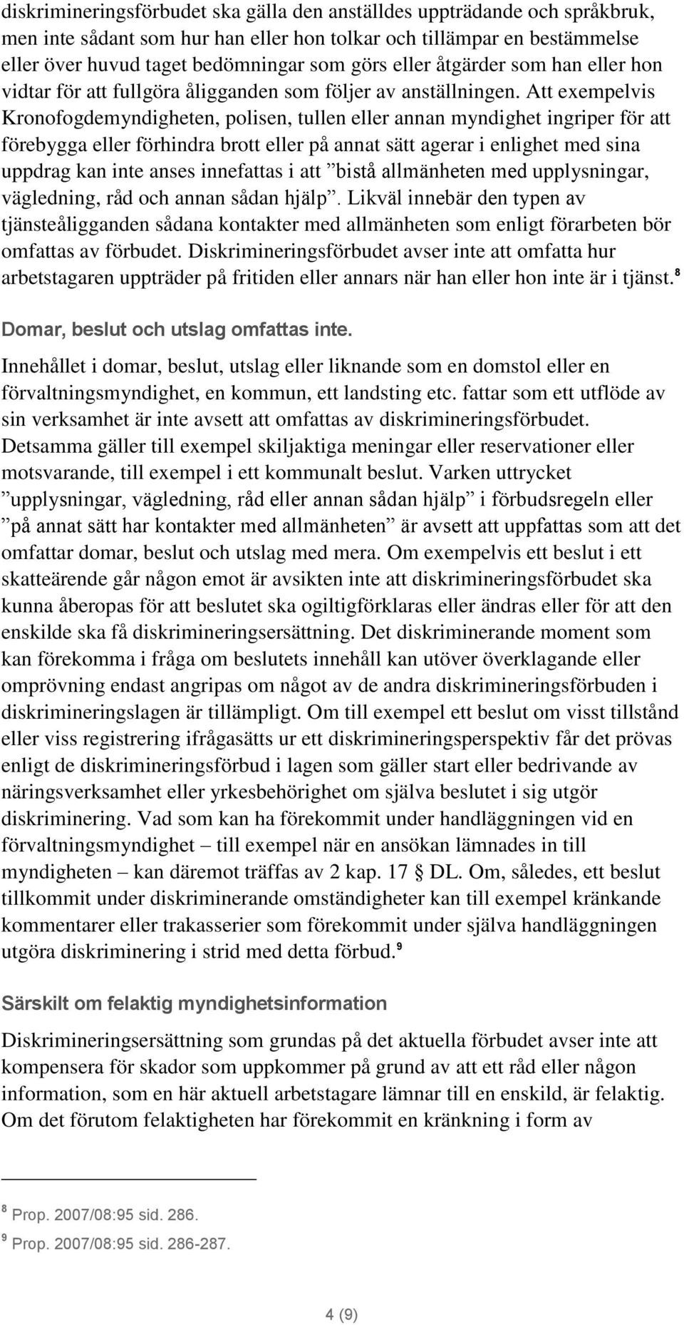 Att exempelvis Kronofogdemyndigheten, polisen, tullen eller annan myndighet ingriper för att förebygga eller förhindra brott eller på annat sätt agerar i enlighet med sina uppdrag kan inte anses