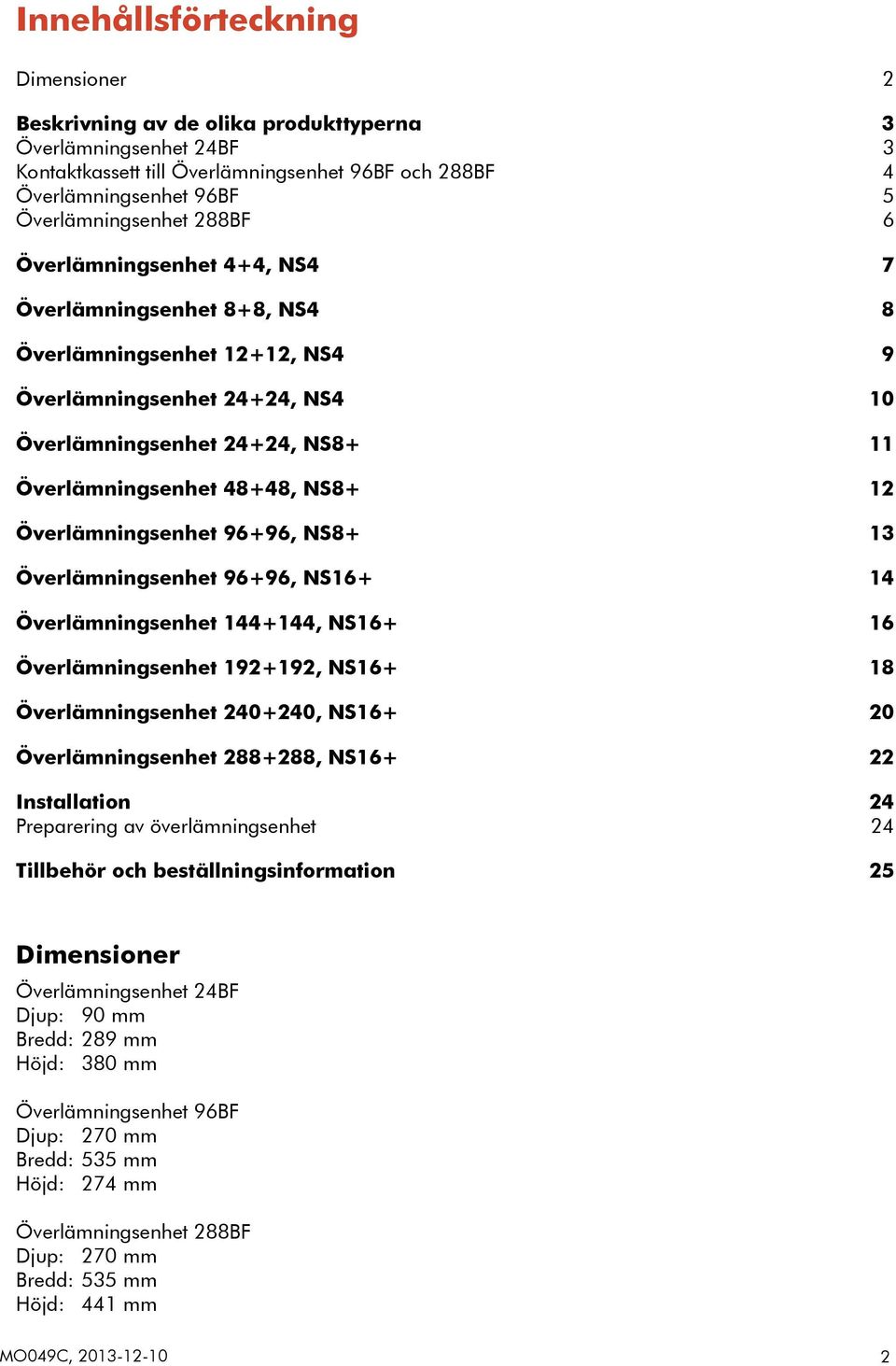 Överlämningsenhet 96+96, NS8+ 13 Överlämningsenhet 96+96, NS16+ 14 Överlämningsenhet 144+144, NS16+ 16 Överlämningsenhet 192+192, NS16+ 18 Överlämningsenhet 240+240, NS16+ 20 Överlämningsenhet