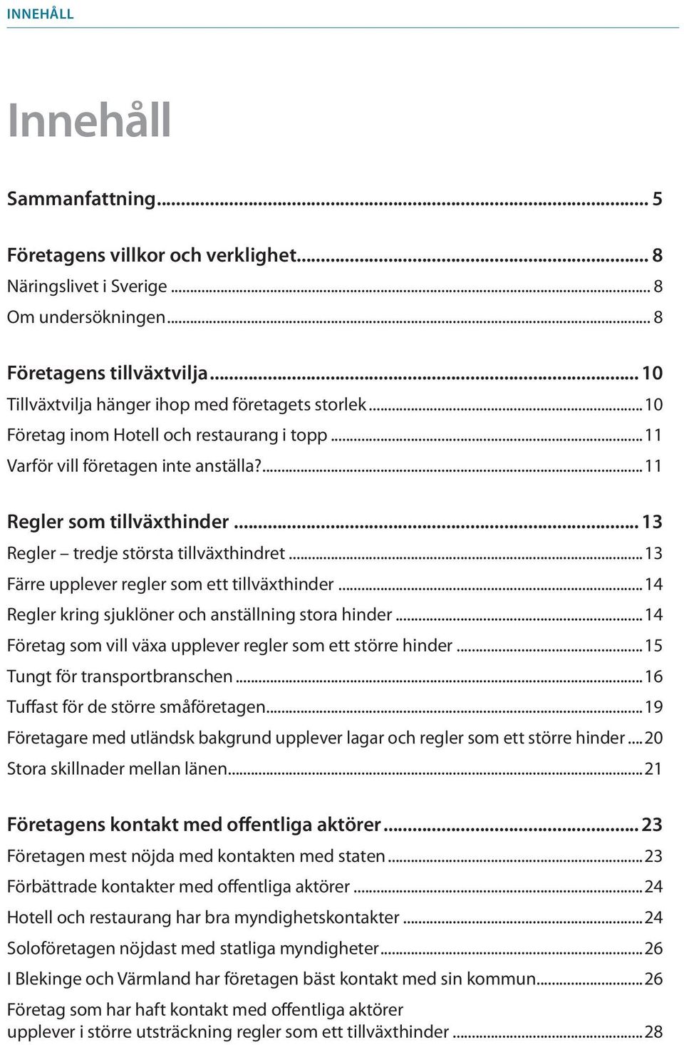 .. 13 Regler tredje största tillväxthindret...13 Färre upplever regler som ett tillväxthinder...14 Regler kring sjuklöner och anställning stora hinder.