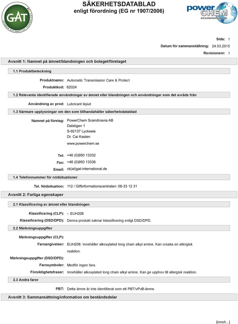 2 Relevanta identifierade användningar av ämnet eller blandningen och användningar som det avråds från Användning av prod: Lubricant liqiud 1.