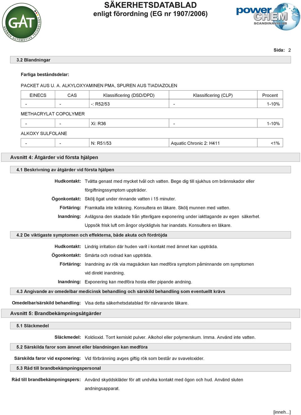 ALKYLOXYAMINEN PMA, SPUREN AUS TIADIAZOLEN EINECS CAS Klassificering (DSD/DPD) Klassificering (CLP) Procent - - -: R52/53-1-10% METHACRYLAT COPOLYMER - - Xi: R36-1-10% ALKOXY SULFOLANE - - N: R51/53